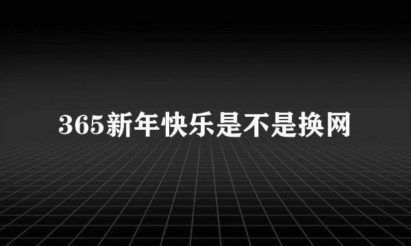 365新年快乐是不是换网