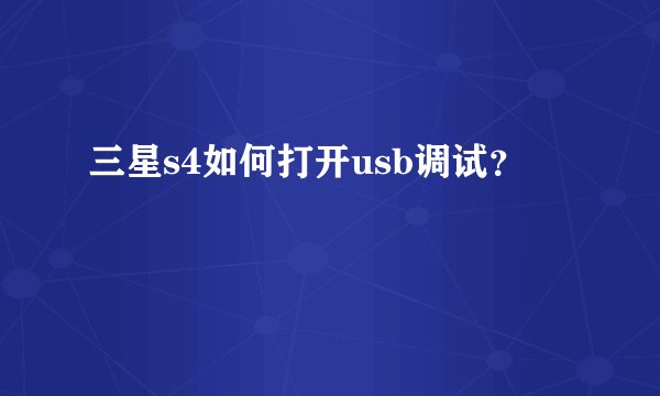 三星s4如何打开usb调试?