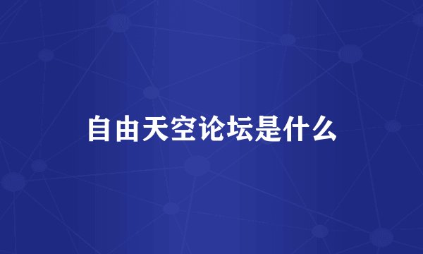 自由天空论坛是什么
