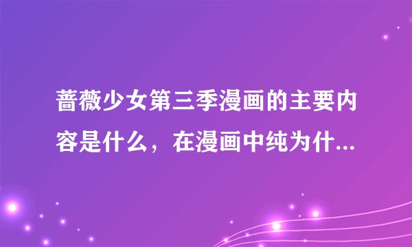 蔷薇少女第三季漫画的主要内容是什么，在漫画中纯为什么到了大学之后就不和真红翠在一起生活了？说详细