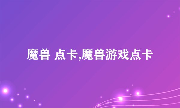 魔兽 点卡,魔兽游戏点卡