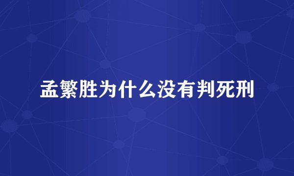 孟繁胜为什么没有判死刑