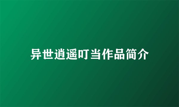 异世逍遥叮当作品简介