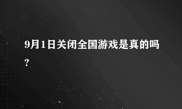 9月1日关闭全国游戏是真的吗?