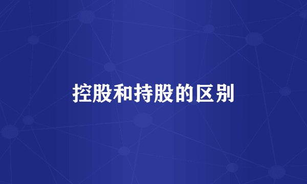 控股和持股的区别