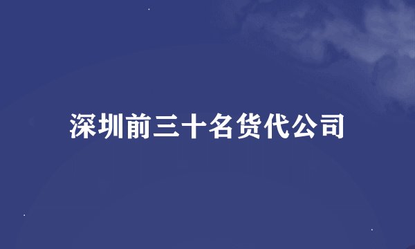深圳前三十名货代公司
