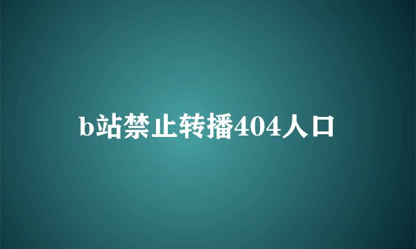 b站禁止转播404人口