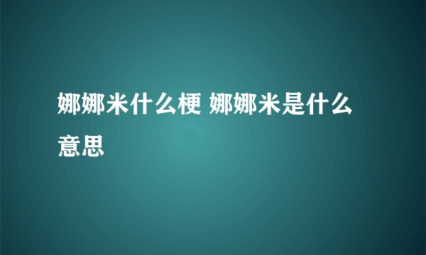 娜娜米什么梗 娜娜米是什么意思