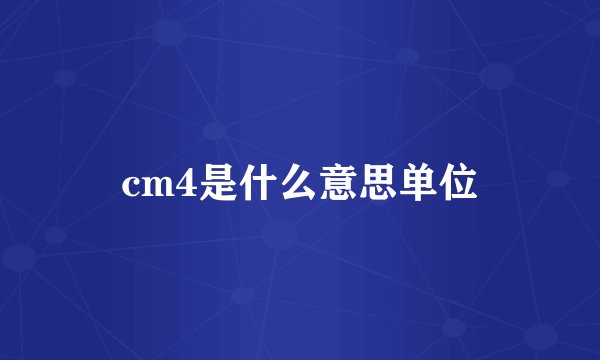 cm4是什么意思单位