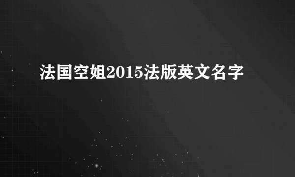 法国空姐2015法版英文名字