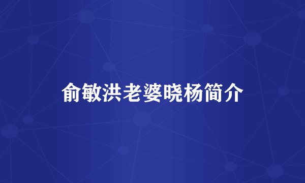 俞敏洪老婆晓杨简介