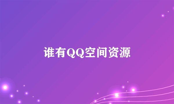 谁有QQ空间资源