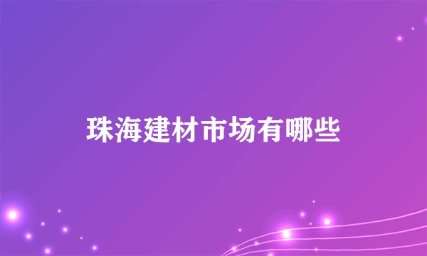 珠海建材市场有哪些