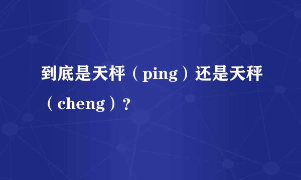 到底是天枰（ping）还是天秤（cheng）？