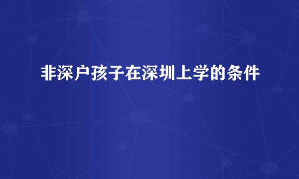 非深户孩子在深圳上学的条件