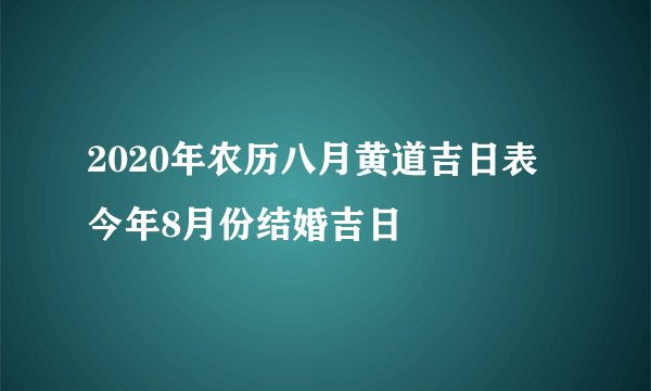 2020年农历八月黄道吉日表 今年8月份结婚吉日