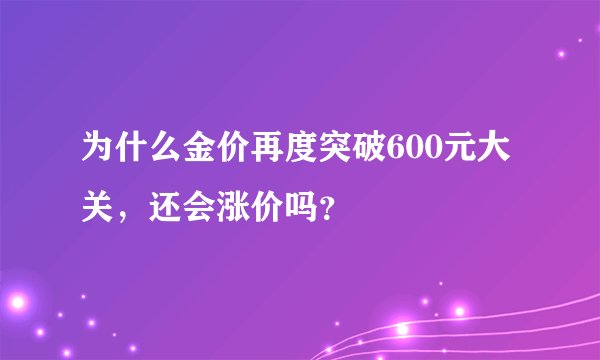 为什么金价再度突破600元大关，还会涨价吗？