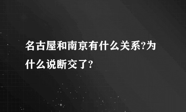名古屋和南京有什么关系?为什么说断交了?