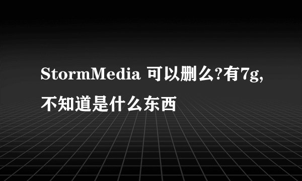 StormMedia 可以删么?有7g,不知道是什么东西