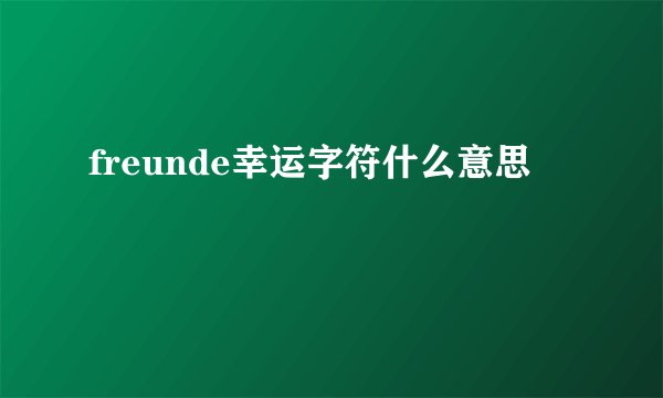 freunde幸运字符什么意思