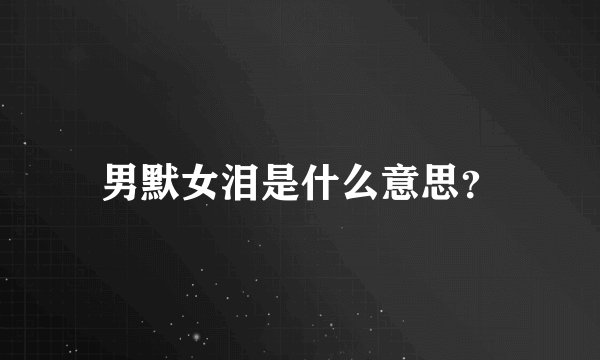 男默女泪是什么意思？