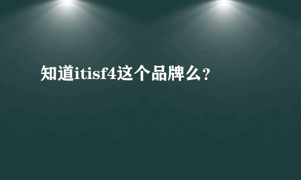 知道itisf4这个品牌么？