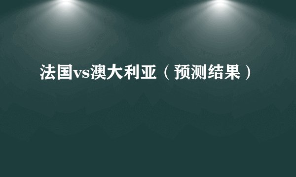 法国vs澳大利亚（预测结果）