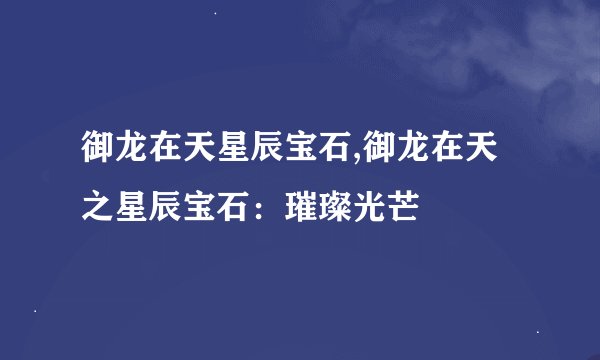 御龙在天星辰宝石,御龙在天之星辰宝石：璀璨光芒