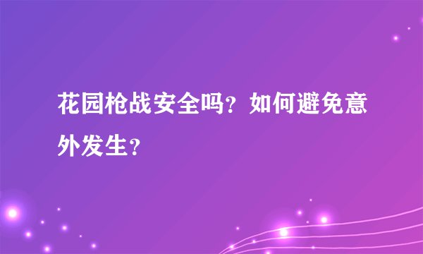 花园枪战安全吗？如何避免意外发生？