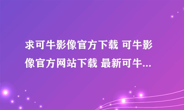 求可牛影像官方下载 可牛影像官方网站下载 最新可牛影像官方下载