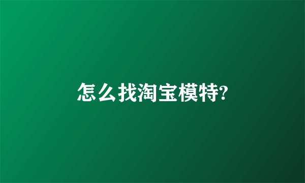怎么找淘宝模特?