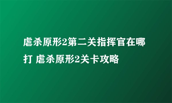 虐杀原形2第二关指挥官在哪打 虐杀原形2关卡攻略
