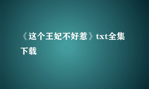 《这个王妃不好惹》txt全集下载