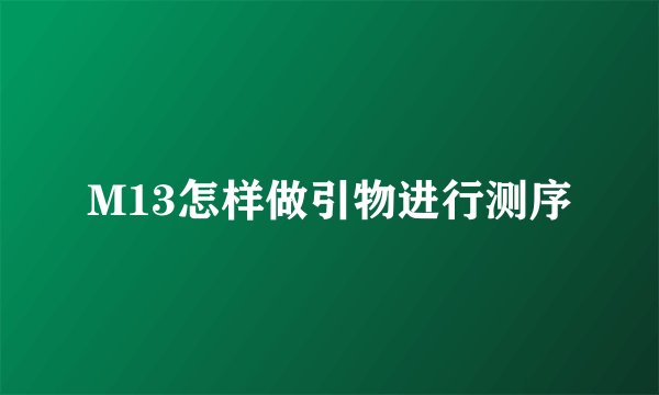 M13怎样做引物进行测序