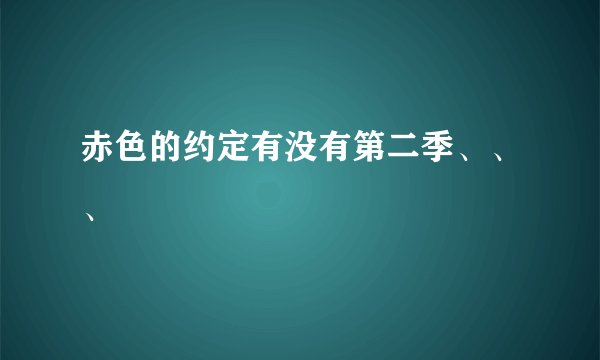 赤色的约定有没有第二季、、、