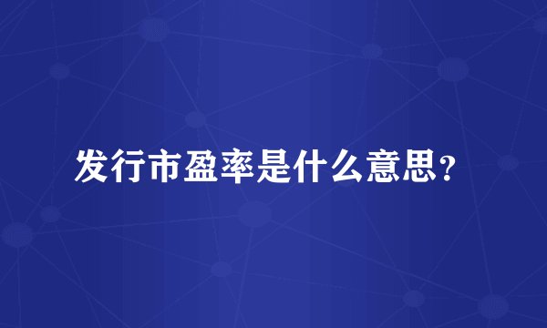 发行市盈率是什么意思？