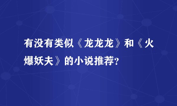 有没有类似《龙龙龙》和《火爆妖夫》的小说推荐？