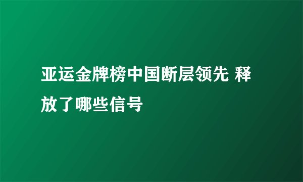 亚运金牌榜中国断层领先 释放了哪些信号