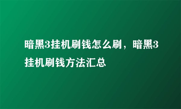 暗黑3挂机刷钱怎么刷，暗黑3挂机刷钱方法汇总