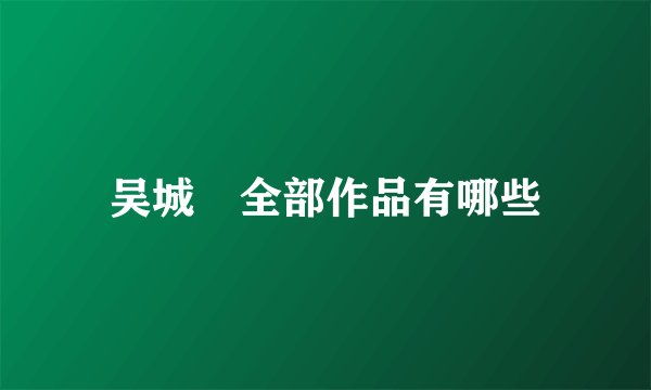 吴城垈全部作品有哪些