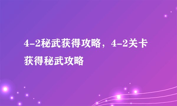 4-2秘武获得攻略，4-2关卡获得秘武攻略