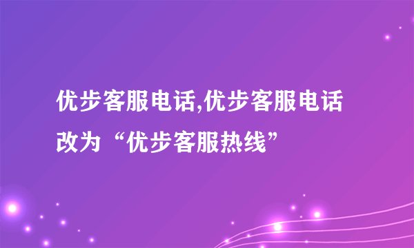 优步客服电话,优步客服电话改为“优步客服热线”