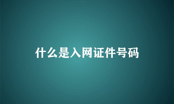 什么是入网证件号码