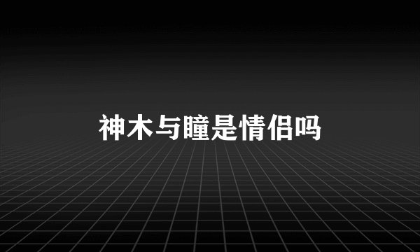 神木与瞳是情侣吗