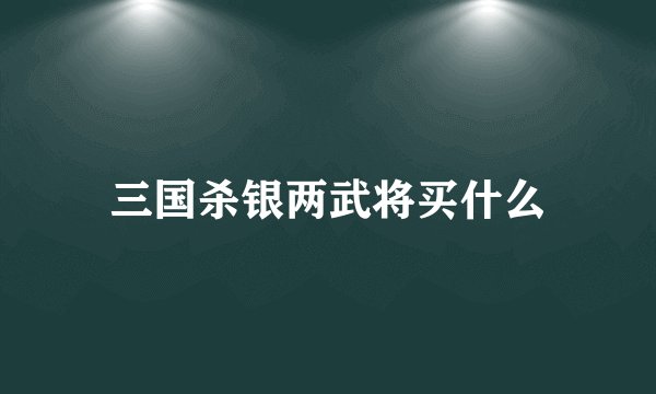三国杀银两武将买什么