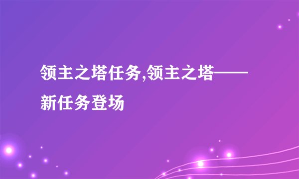 领主之塔任务,领主之塔——新任务登场