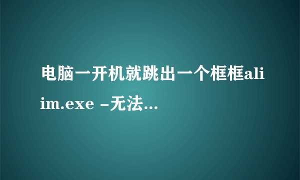 电脑一开机就跳出一个框框aliim.exe -无法找到入口