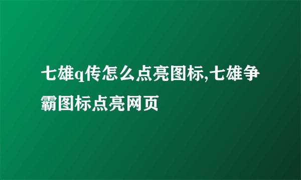 七雄q传怎么点亮图标,七雄争霸图标点亮网页