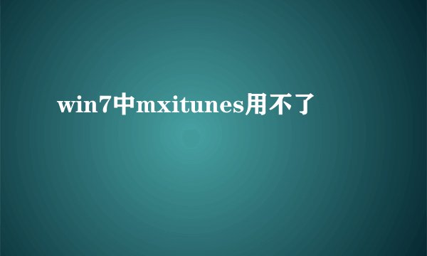 win7中mxitunes用不了