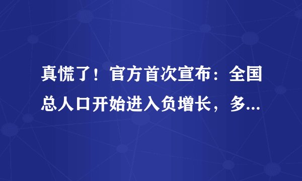 真慌了！官方首次宣布：全国总人口开始进入负增长，多省份已经腰斩